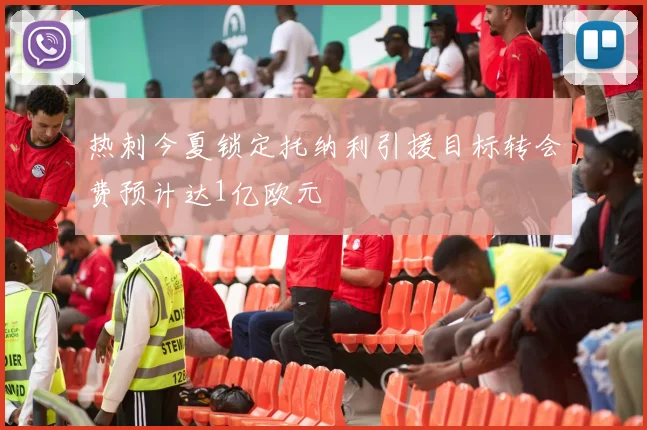 热刺今夏锁定托纳利引援目标转会费预计达1亿欧元