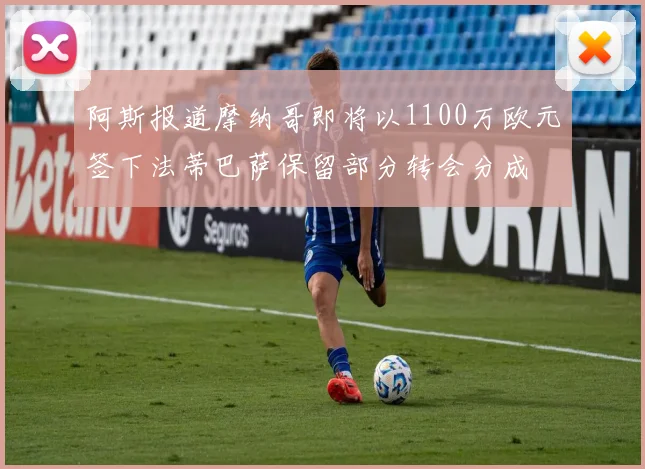 阿斯报道摩纳哥即将以1100万欧元签下法蒂巴萨保留部分转会分成