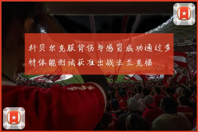 科贝尔克服背伤与感冒成功通过多特体能测试获准出战法兰克福